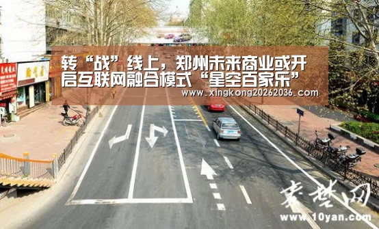 转“战”线上,郑州未来商业或开启互联网融合模式“星空百家乐”(图1) 星空体育